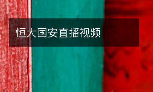 恒大國(guó)安直播視頻