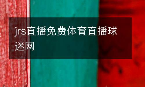 jrs直播免費體育直播球迷網(wǎng)
