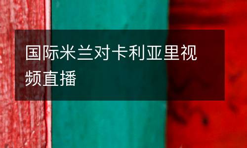 國(guó)際米蘭對(duì)卡利亞里視頻直播