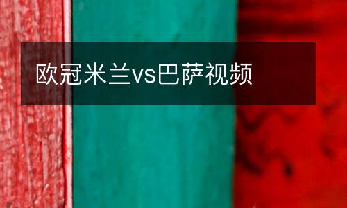 歐冠米蘭vs巴薩視頻