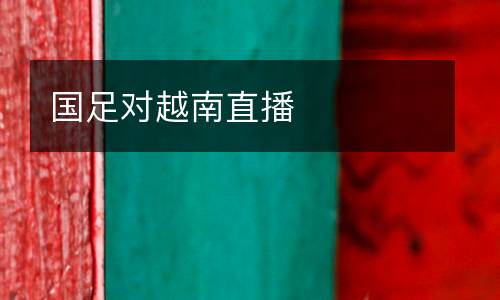 國(guó)足對(duì)越南直播