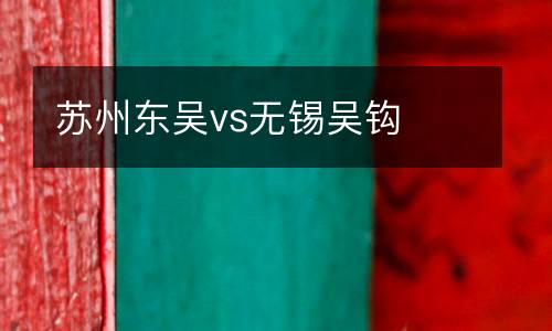 蘇州東吳vs無錫吳鉤