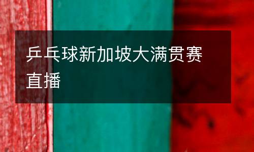 乒乓球新加坡大滿貫賽直播