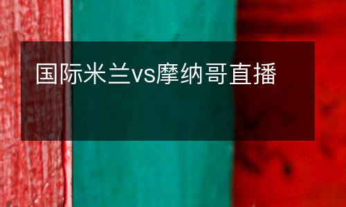 國際米蘭vs摩納哥直播
