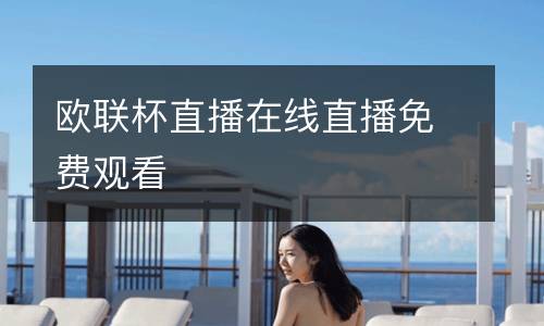 歐聯(lián)杯直播在線(xiàn)直播免費(fèi)觀看