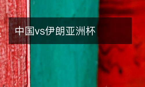 中國(guó)vs伊朗亞洲杯