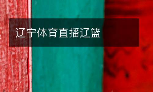 遼寧體育直播遼籃