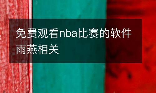 免費觀看nba比賽的軟件雨燕相關(guān)