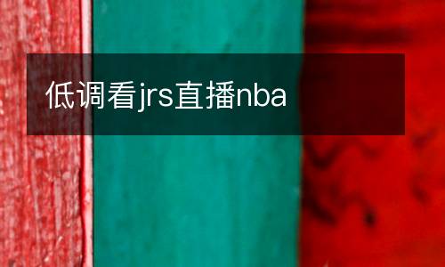 低調(diào)看jrs直播nba