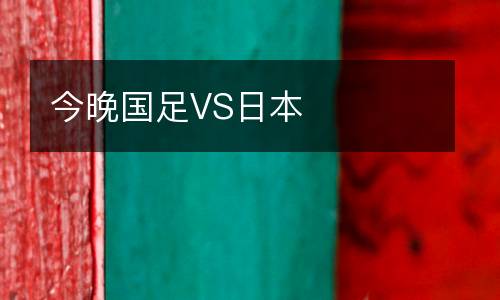 今晚國足VS日本