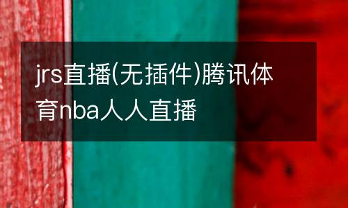 jrs直播(無插件)騰訊體育nba人人直播