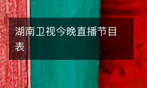 湖南衛(wèi)視今晚直播節(jié)目表