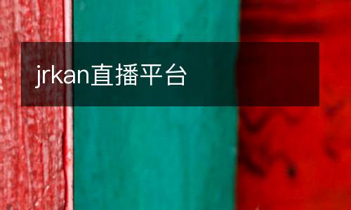 jrkan直播平臺(tái)