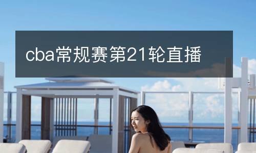 cba常規(guī)賽第21輪直播