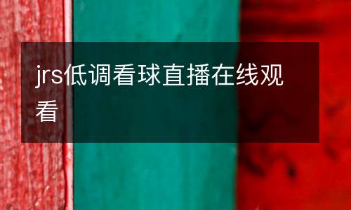 jrs低調(diào)看球直播在線(xiàn)觀(guān)看