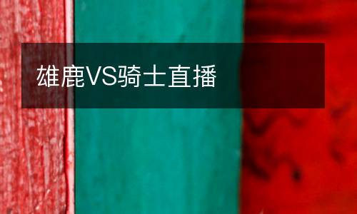 雄鹿VS騎士直播