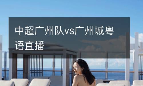 中超廣州隊vs廣州城粵語直播