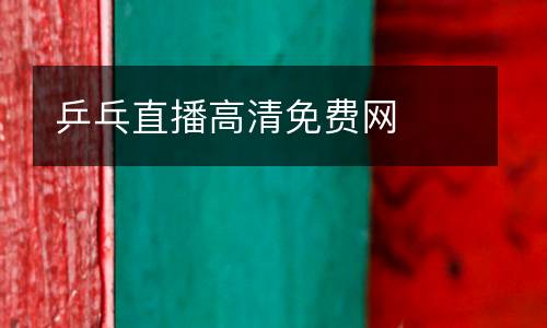 乒乓直播高清免費(fèi)網(wǎng)