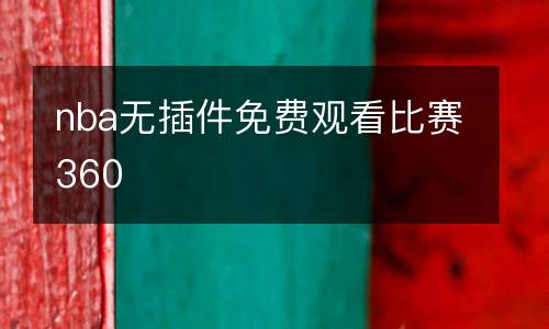 nba無(wú)插件免費(fèi)觀看比賽360