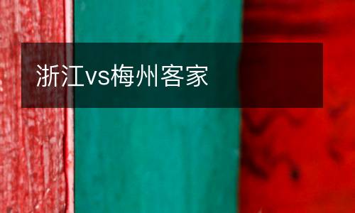 浙江vs梅州客家