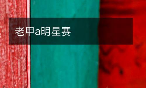 老甲a明星賽