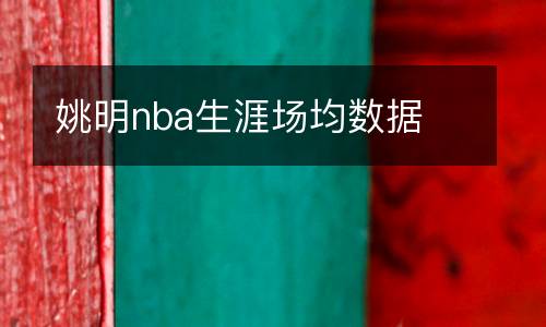 姚明nba生涯場(chǎng)均數(shù)據(jù)