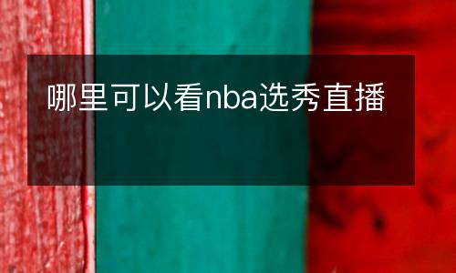 哪里可以看nba選秀直播