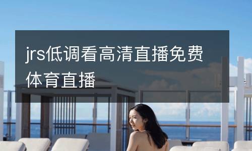 jrs低調(diào)看高清直播免費體育直播