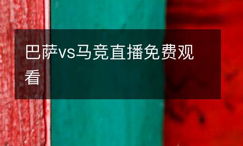 巴薩vs馬競直播免費觀看