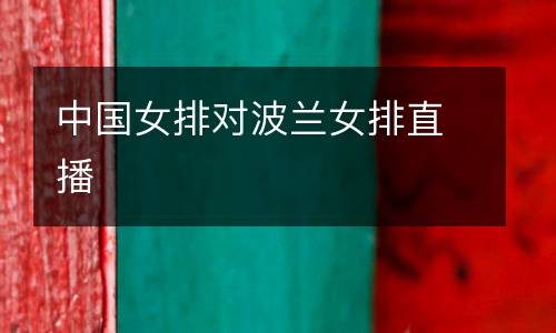 中國女排對(duì)波蘭女排直播