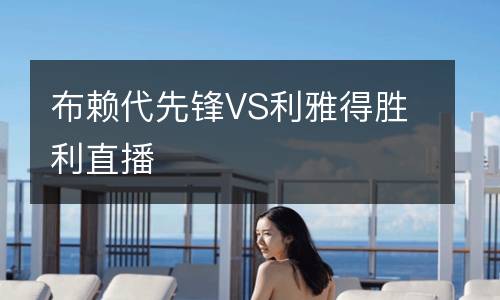 布賴代先鋒VS利雅得勝利直播